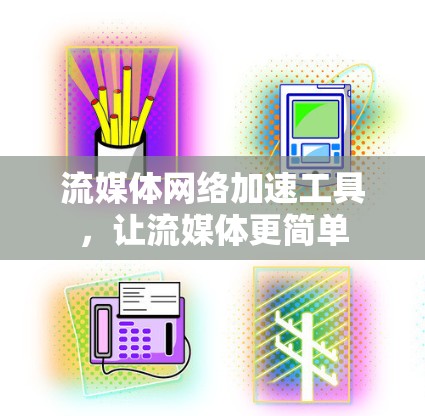 流媒体网络加速工具，让流媒体更简单