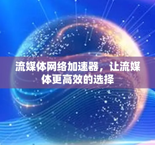 流媒体网络加速器，让流媒体更高效的选择