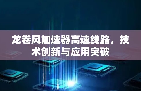 龙卷风加速器高速线路，技术创新与应用突破