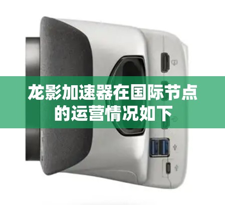 龙影加速器在国际节点的运营情况如下