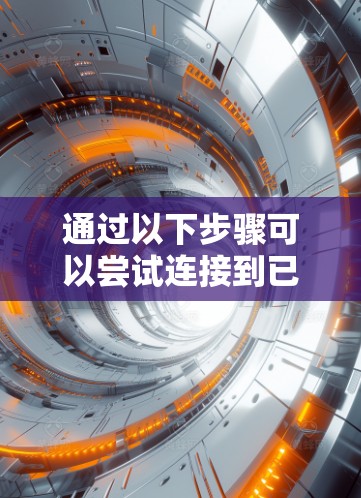 通过以下步骤可以尝试连接到已存在的手机VPN服务器 通过以下步骤可以尝试连接到已存在的手机VPN服务器