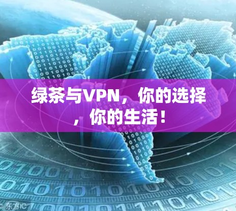 绿茶与VPN，你的选择，你的生活！