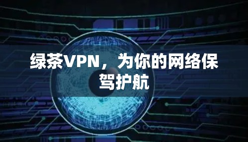绿茶VPN，为你的网络保驾护航