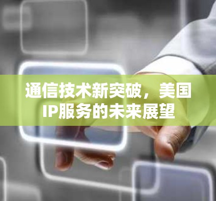 通信技术新突破，美国IP服务的未来展望