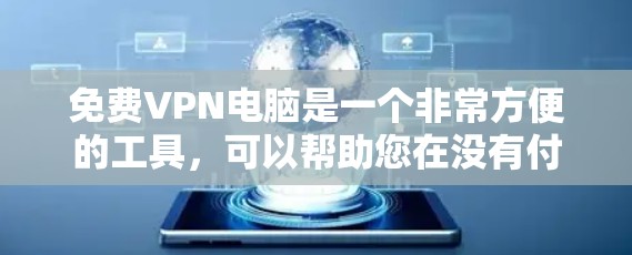 免费VPN电脑是一个非常方便的工具，可以帮助您在没有付费的情况下，安全地访问互联网内容。以下是一些常见的免费VPN软件，您可以根据自己的需求选择合适的
