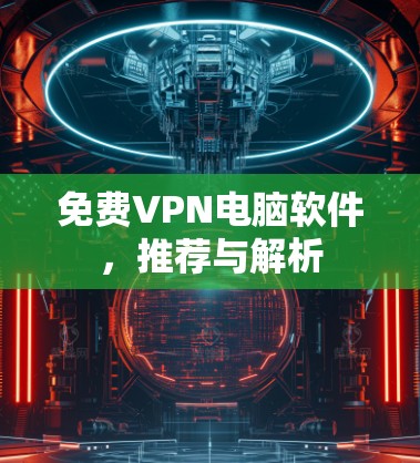 免费VPN电脑软件，推荐与解析