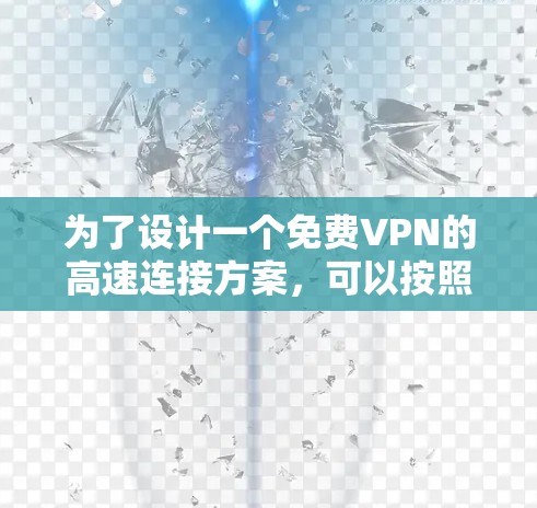 为了设计一个免费VPN的高速连接方案，可以按照以下步骤进行