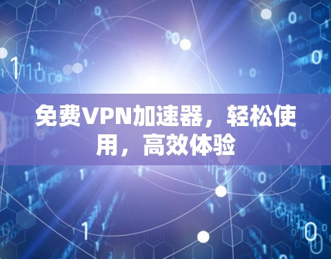 免费VPN加速器，轻松使用，高效体验