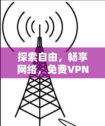 探索自由，畅享网络，免费VPN体验指南