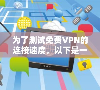 为了测试免费VPN的连接速度，以下是一步步的指南