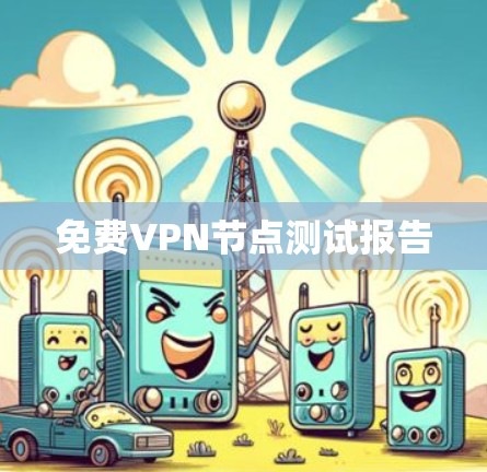 免费VPN节点测试报告