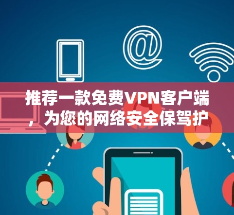 推荐一款免费VPN客户端，为您的网络安全保驾护航