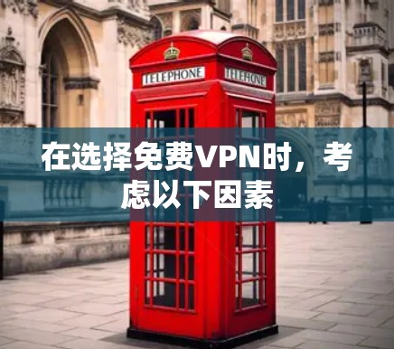 在选择免费VPN时，考虑以下因素