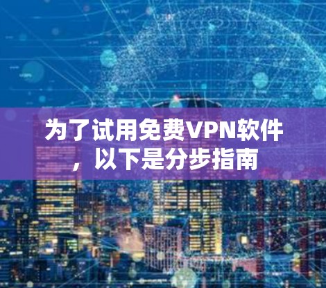 为了试用免费VPN软件，以下是分步指南