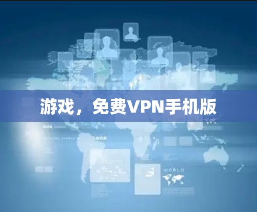游戏，免费VPN手机版
