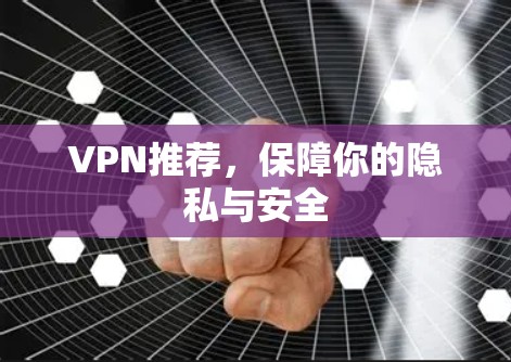 VPN推荐，保障你的隐私与安全