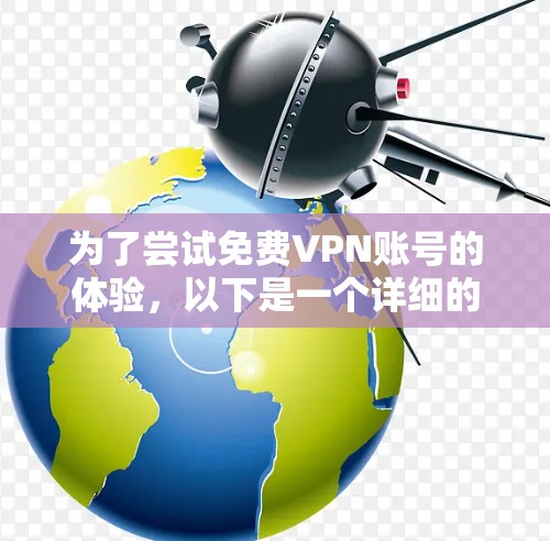 为了尝试免费VPN账号的体验，以下是一个详细的步骤指南