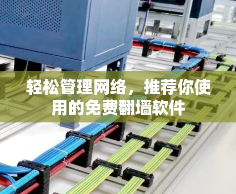 轻松管理网络，推荐你使用的免费翻墙软件
