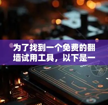 为了找到一个免费的翻墙试用工具，以下是一些步骤和建议