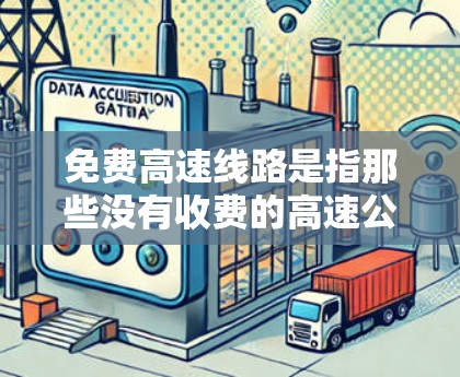 免费高速线路是指那些没有收费的高速公路，通常因为政府补贴、私人投资或经济需要而提供。以下是对这些免费高速的详细分析