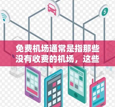 免费机场通常是指那些没有收费的机场，这些机场通常位于市中心，交通便利，且可能有免费的餐饮、购物或休息的地方。以下是一些常见的免费机场及其附近免费服务