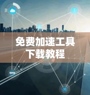 免费加速工具下载教程