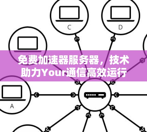 免费加速器服务器，技术助力Your通信高效运行