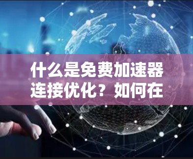 什么是免费加速器连接优化？如何在加速器中找到最佳连接