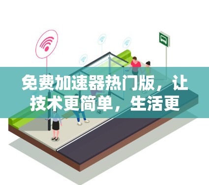 免费加速器热门版，让技术更简单，生活更顺畅
