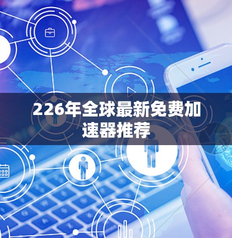 226年全球最新免费加速器推荐