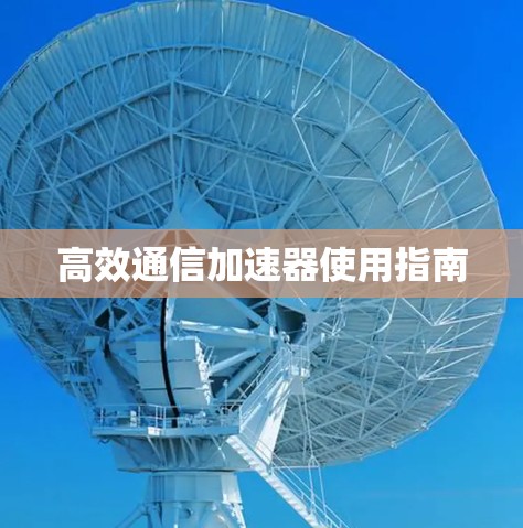 高效通信加速器使用指南