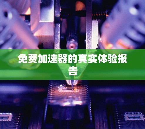 免费加速器的真实体验报告