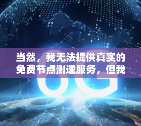 当然，我无法提供真实的免费节点测速服务，但我可以为您提供一个免费的在线测速工具，您可以在任何设备上使用。以下是使用步骤