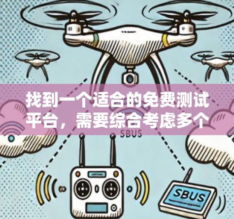 找到一个适合的免费测试平台，需要综合考虑多个因素。以下是一个结构化的推荐指南