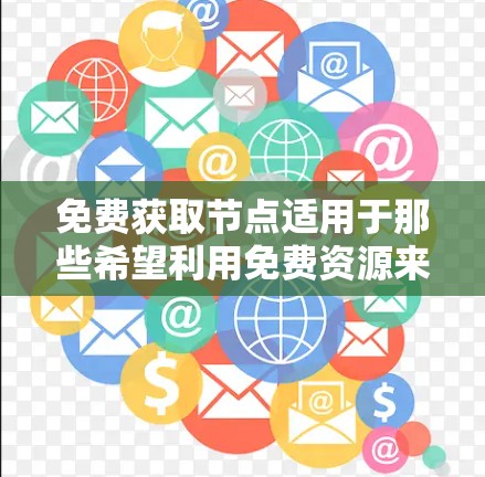 免费获取节点适用于那些希望利用免费资源来学习、交流或使用特定课程、会议或社区资源的人。以下是一些常见的方法