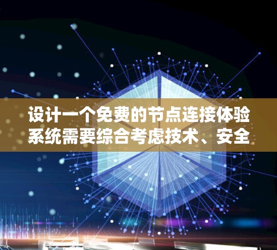 设计一个免费的节点连接体验系统需要综合考虑技术、安全、用户体验和社区支持等多个方面。以下是详细的步骤和结构