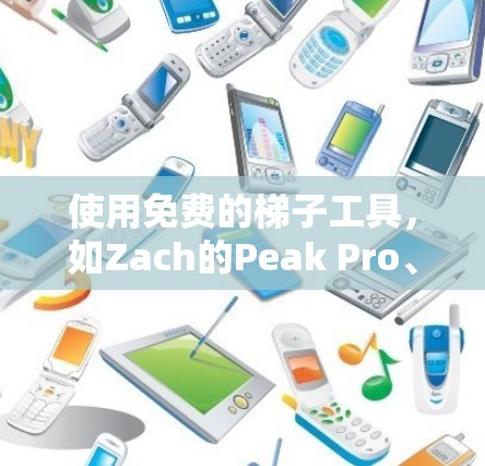 使用免费的梯子工具，如Zach的Peak Pro、Peak Pro2和Peak Pro3，可以有效地帮助您进行测量和绘制工作。以下是一步步的指南