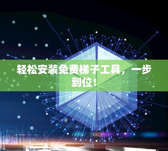 轻松安装免费梯子工具，一步到位！