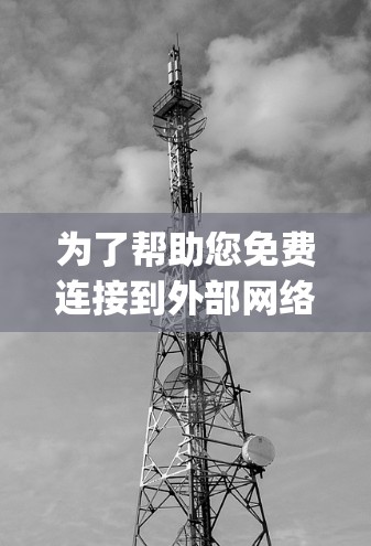 为了帮助您免费连接到外部网络，我推荐使用 OpenVPN Pro，这是一个非常友好的、易于使用的工具，专为远程访问和网络接入设计。以下是详细介绍