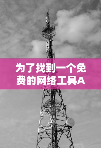 为了找到一个免费的网络工具APP，可以按照以下步骤进行