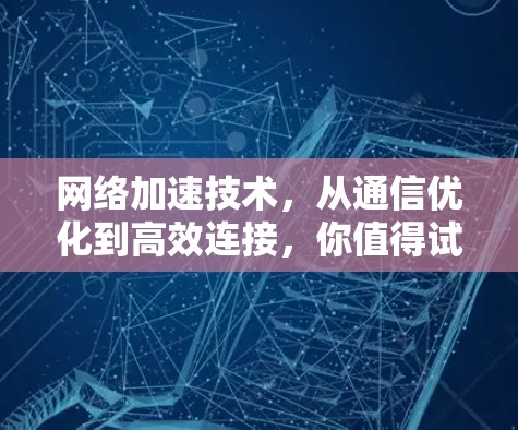 网络加速技术，从通信优化到高效连接，你值得试试！