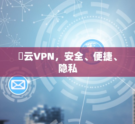 姍云VPN，安全、便捷、隐私
