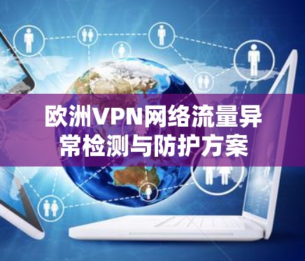 欧洲VPN网络流量异常检测与防护方案