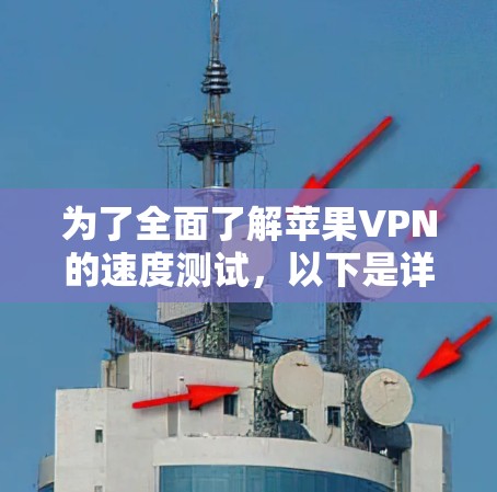 为了全面了解苹果VPN的速度测试，以下是详细的步骤和建议