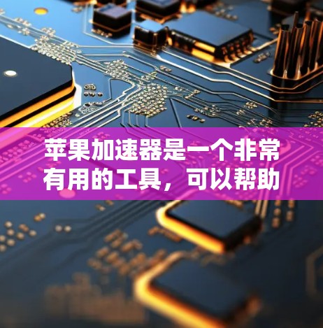 苹果加速器是一个非常有用的工具，可以帮助用户更高效地使用电脑。下面是苹果加速器的使用指南，帮助用户更好地利用这个功能