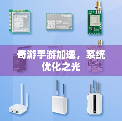 奇游手游加速，系统优化之光